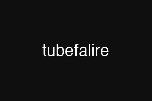 tubefalire