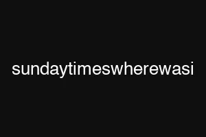 sundaytimeswherewasi