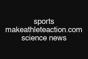 sports makeathleteaction.com science news